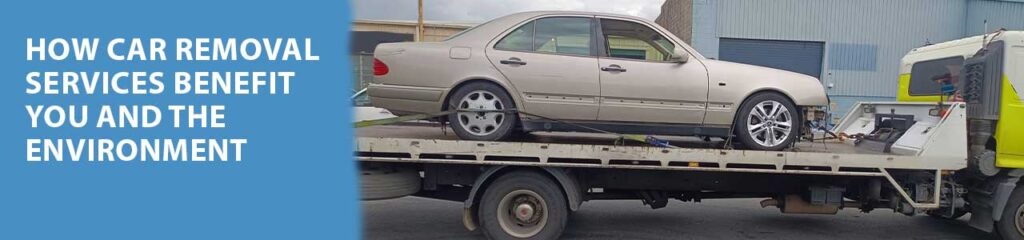 How Car Removal Services Benefit You And The Environment